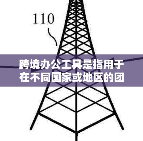 跨境办公工具是指用于在不同国家或地区的团队或个人之间协作或办公的工具。这些工具通常能够适应跨国环境，支持多种语言、网络设备以及文件管理等需求。以下是一些常见的跨境办公工具