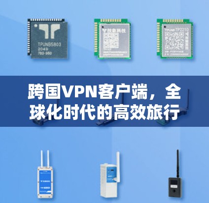 跨国VPN客户端,全球化时代的高效旅行保护 跨国VPN客户端,全球化时代的高效旅行保护