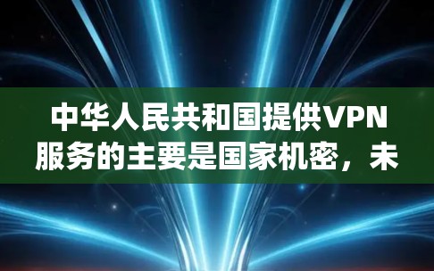 中华人民共和国提供VPN服务的主要是国家机密,未经官方允许,任何外部链接或下载链接都可能含有非法内容或不合规信息。跨国vpn可能是一个大陆的VPN服务,但具体情况需要根据其官方信息为准 中华人民共和国提供VPN服务的主要是国家机密,未经官方允许,任何外部链接或下载链接都可能含有非法内容或不合规信息。跨国vpn可能是一个大陆的VPN服务,但具体情况需要根据其官方信息为准