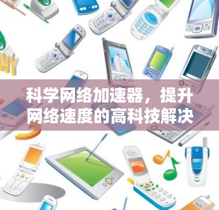 科学网络加速器，提升网络速度的高科技解决方案