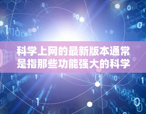 科学上网的最新版本通常是指那些功能强大的科学计算器或软件工具。以下是一些常见的科学上网工具及其最新版本，供你选择
