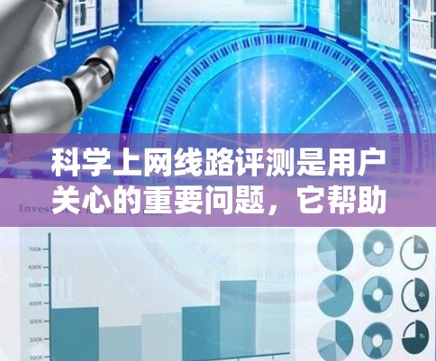 科学上网线路评测是用户关心的重要问题，它帮助用户及时发现问题、优化网络性能，确保数据安全和网络可用性。以下是对科学上网线路评测的详细介绍，涵盖概述、功能亮点、优缺点、适用场景和总结几个部分