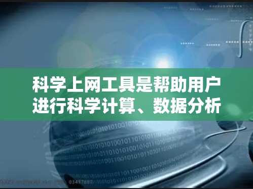 科学上网工具是帮助用户进行科学计算、数据分析和研究的软件,广泛应用于数学、物理、化学、生物等领域。以下是一些推荐的工具及其适用场景 科学上网工具是帮助用户进行科学计算、数据分析和研究的软件,广泛应用于数学、物理、化学、生物等领域。以下是一些推荐的工具及其适用场景