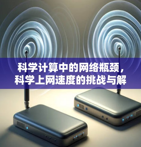 科学计算中的网络瓶颈，科学上网速度的挑战与解决方案