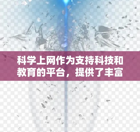 科学上网作为支持科技和教育的平台，提供了丰富的资源和工具，帮助用户学习、研究和娱乐。以下是一份科学上网的使用攻略，涵盖目的、特点、使用场景、步骤、好处及潜在问题