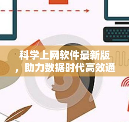 科学上网软件最新版,助力数据时代高效通信 科学上网软件最新版,助力数据时代高效通信
