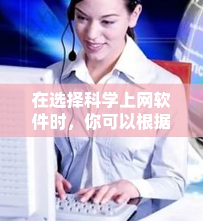 在选择科学上网软件时,你可以根据以下步骤进行决策