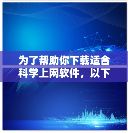 为了帮助你下载适合科学上网软件,以下是一些推荐的选项,涵盖了编程、数学、图形和数据分析等领域 为了帮助你下载适合科学上网软件,以下是一些推荐的选项,涵盖了编程、数学、图形和数据分析等领域