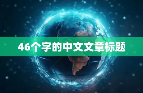46个字的中文文章标题 46个字的中文文章标题