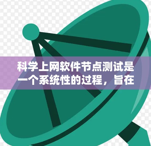 科学上网软件节点测试是一个系统性的过程,旨在确保科学计算和数据处理软件在科学环境中的稳定性和可靠性。以下是一个有条理的总结和步骤指南