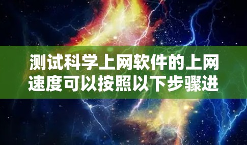 测试科学上网软件的上网速度可以按照以下步骤进行