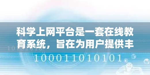 科学上网平台是一套在线教育系统,旨在为用户提供丰富的科学学习资源和互动体验。以下是该平台的主要功能介绍