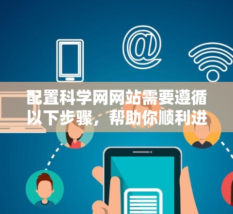 配置科学网网站需要遵循以下步骤,帮助你顺利进行