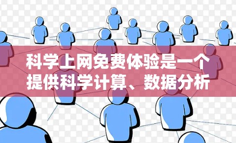 科学上网免费体验是一个提供科学计算、数据分析和在线培训等资源的网站,通常提供免费的访问和试用功能。以下是对科学上网免费体验的详细分析 科学上网免费体验是一个提供科学计算、数据分析和在线培训等资源的网站,通常提供免费的访问和试用功能。以下是对科学上网免费体验的详细分析