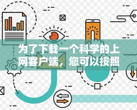 为了下载一个科学的上网客户端，您可以按照以下步骤进行