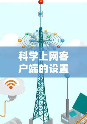 科学上网客户端的设置步骤如下 科学上网客户端的设置步骤如下