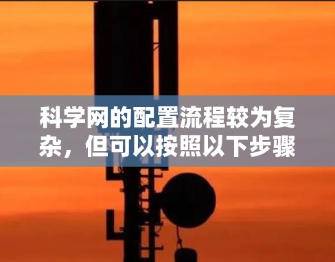 科学网的配置流程较为复杂，但可以按照以下步骤进行
