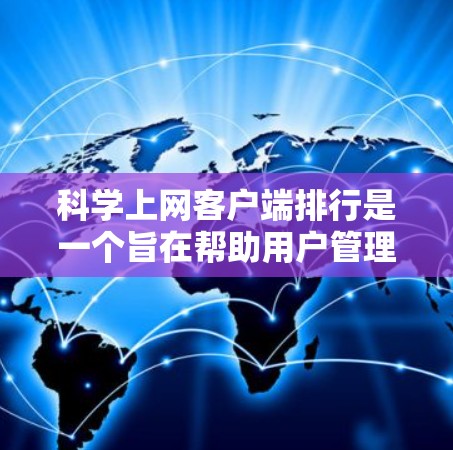 科学上网客户端排行是一个旨在帮助用户管理和选择适合其需求的科学上网客户端的工具。以下是对科学上网客户端排行的详细分析和总结 科学上网客户端排行是一个旨在帮助用户管理和选择适合其需求的科学上网客户端的工具。以下是对科学上网客户端排行的详细分析和总结