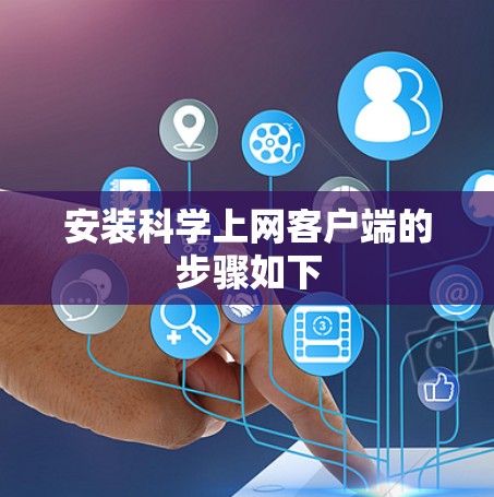 安装科学上网客户端的步骤如下