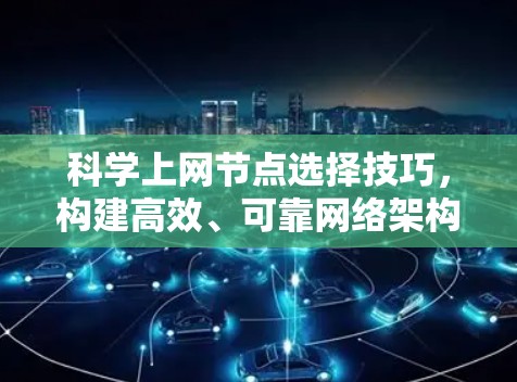 科学上网节点选择技巧，构建高效、可靠网络架构