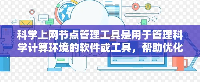 科学上网节点管理工具是用于管理科学计算环境的软件或工具，帮助优化服务器资源、监控和管理网络连接。以下是这些工具的分类和使用指南