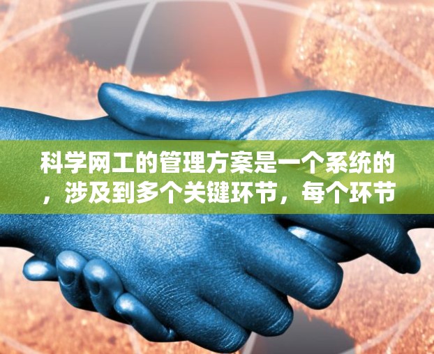 科学网工的管理方案是一个系统的,涉及到多个关键环节,每个环节都需要精心设计和实施。以下是详细的科学网工管理方案,涵盖需求分析、架构设计、实现、测试、优化和持续扩展等方面