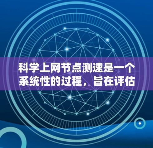 科学上网节点测速是一个系统性的过程,旨在评估网络和电脑的性能。以下是一步步的指南 科学上网节点测速是一个系统性的过程,旨在评估网络和电脑的性能。以下是一步步的指南