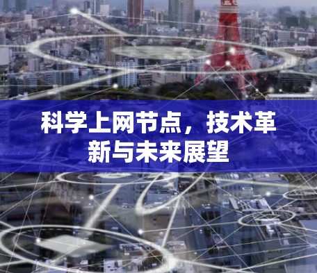 科学上网节点,技术革新与未来展望 科学上网节点,技术革新与未来展望