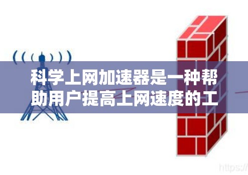 科学上网加速器是一种帮助用户提高上网速度的工具，通过限制某些网站的访问来优化网络使用。以下是一步步的使用指南