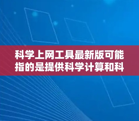 科学上网工具最新版可能指的是提供科学计算和科学排版功能的工具，以下是几种主要的工具及其特点