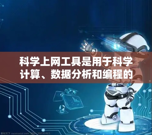 科学上网工具是用于科学计算、数据分析和编程的网站或软件。以下是学习这些工具的步骤和建议
