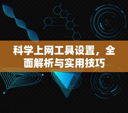 科学上网工具设置，全面解析与实用技巧