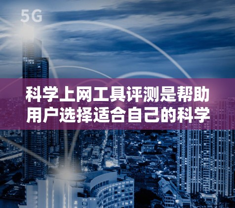 科学上网工具评测是帮助用户选择适合自己的科学计算和学习工具的重要指南。以下是对这些工具的评测,涵盖了功能、安全性、易用性、兼容性和预算等方面,帮助读者做出明智的选择
